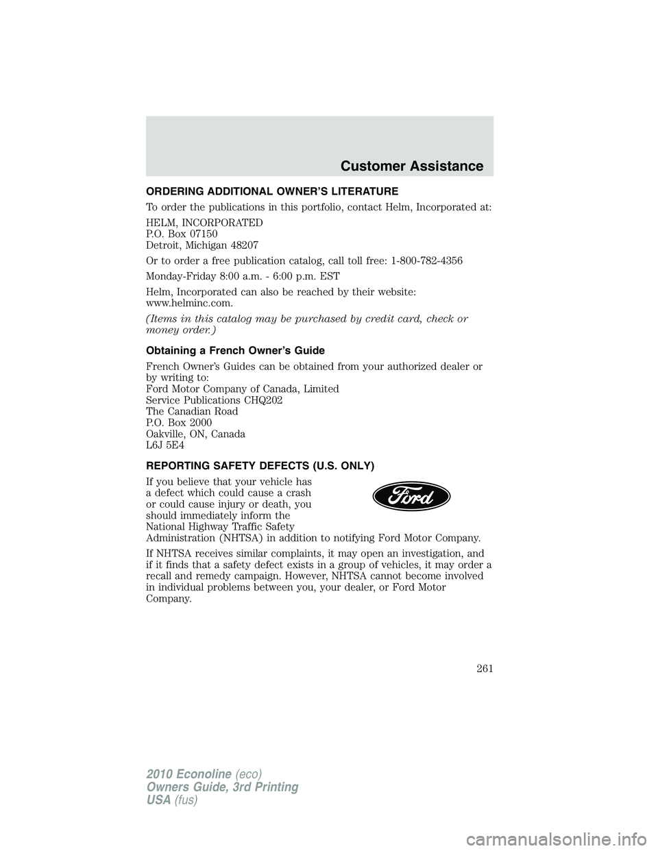 FORD E450 2010  Owners Manual ORDERING ADDITIONAL OWNER’S LITERATURE
To order the publications in this portfolio, contact Helm, Incorporated at:
HELM, INCORPORATED
P.O. Box 07150
Detroit, Michigan 48207
Or to order a free public