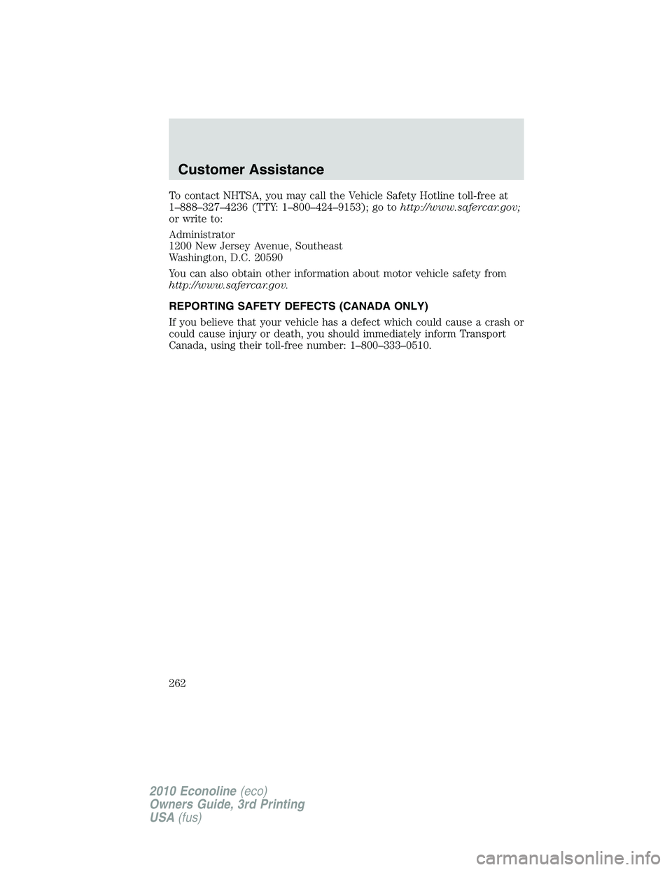 FORD E450 2010  Owners Manual To contact NHTSA, you may call the Vehicle Safety Hotline toll-free at
1–888–327–4236 (TTY: 1–800–424–9153); go tohttp://www.safercar.gov;
or write to:
Administrator
1200 New Jersey Avenue