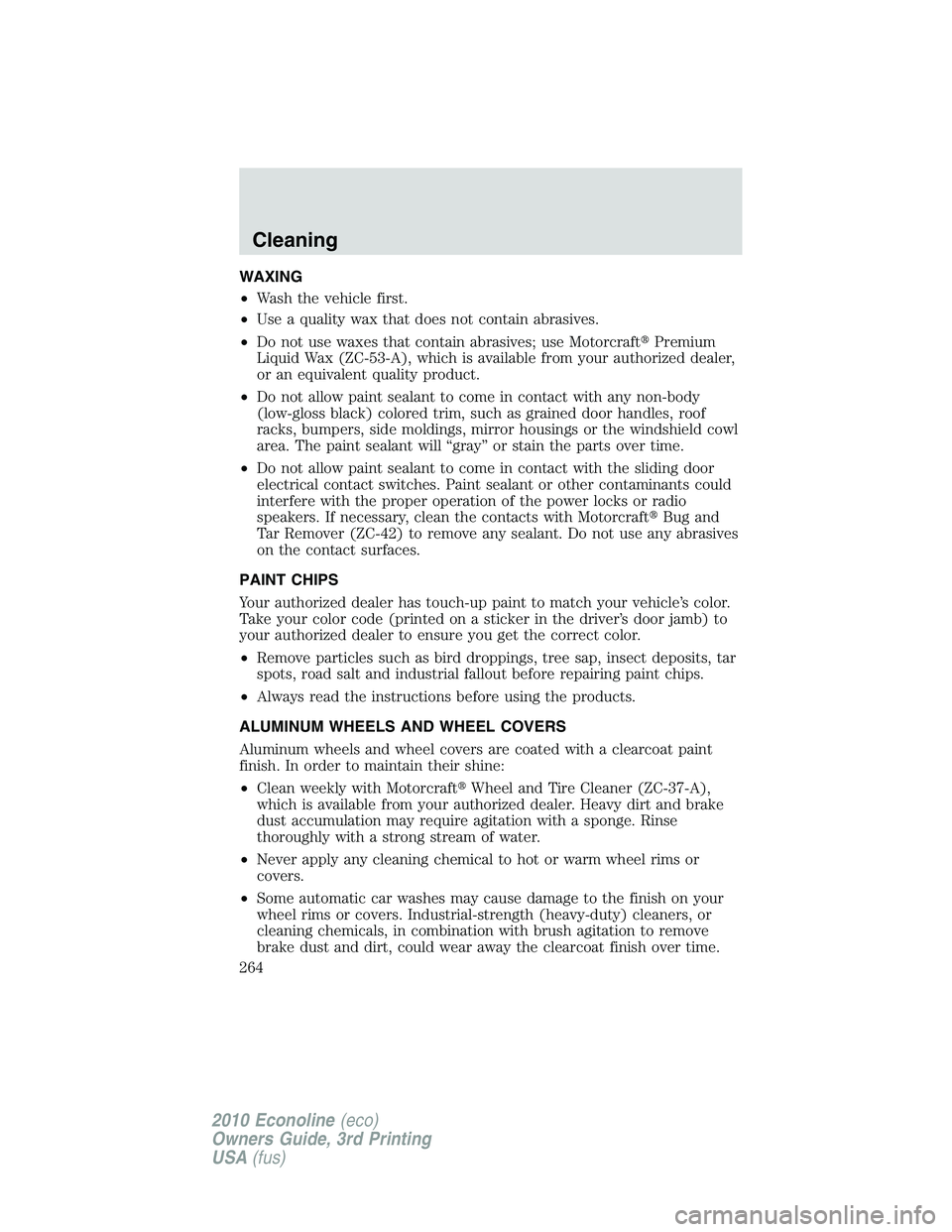 FORD E450 2010  Owners Manual WAXING
•Wash the vehicle first.
•Use a quality wax that does not contain abrasives.
•Do not use waxes that contain abrasives; use MotorcraftPremium
Liquid Wax (ZC-53-A), which is available from