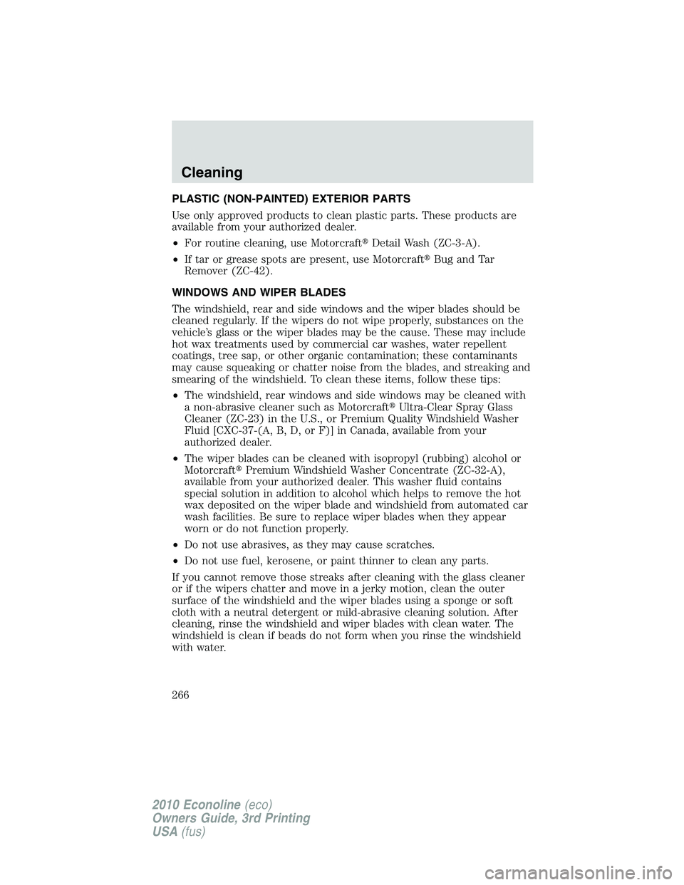 FORD E450 2010  Owners Manual PLASTIC (NON-PAINTED) EXTERIOR PARTS
Use only approved products to clean plastic parts. These products are
available from your authorized dealer.
•For routine cleaning, use MotorcraftDetail Wash (Z