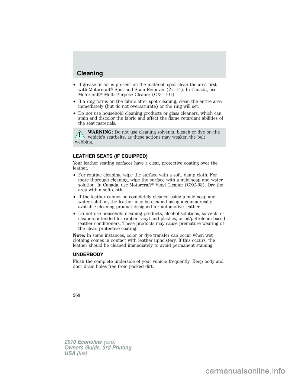 FORD E450 2010  Owners Manual •If grease or tar is present on the material, spot-clean the area first
with MotorcraftSpot and Stain Remover (ZC-14). In Canada, use
MotorcraftMulti-Purpose Cleaner (CXC-101).
•If a ring forms 