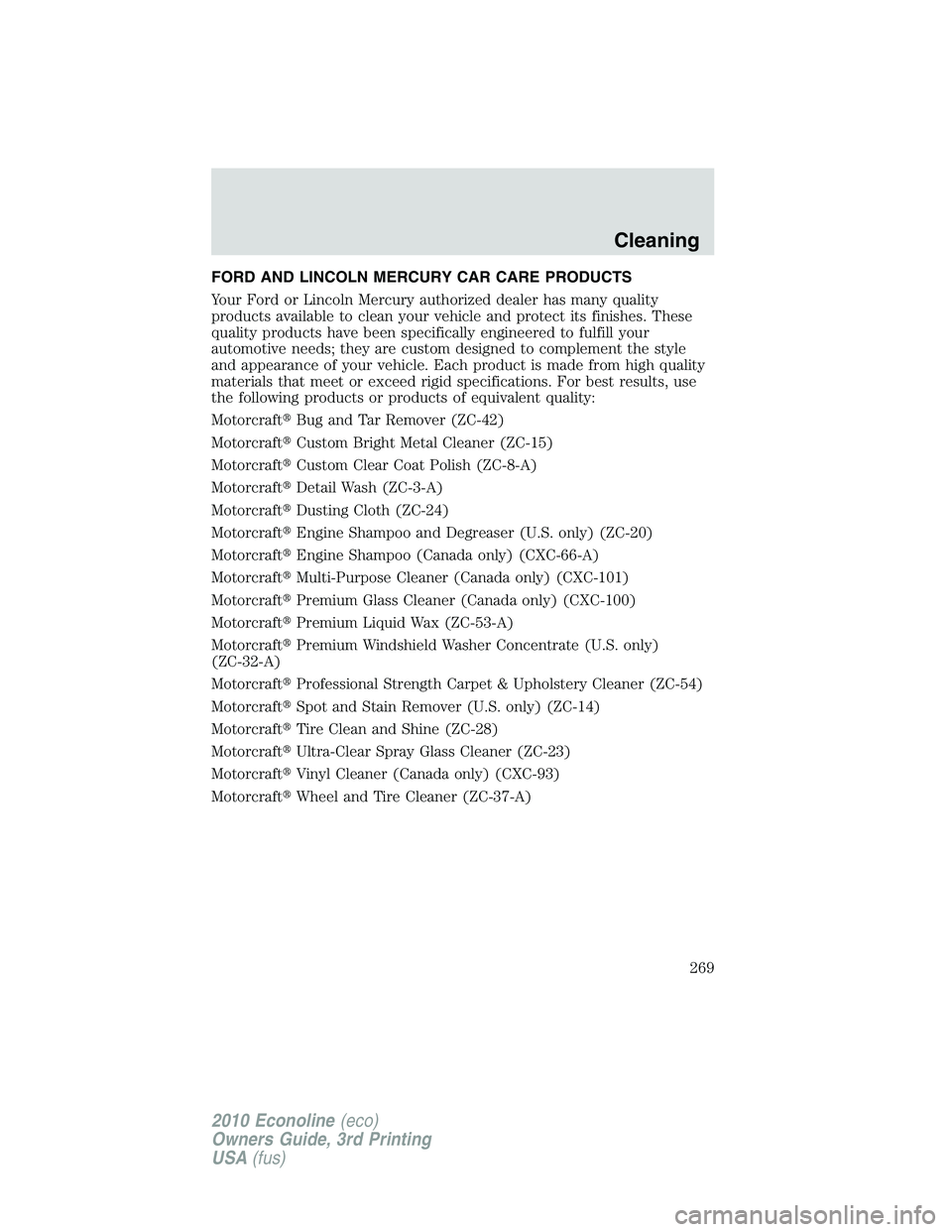 FORD E450 2010  Owners Manual FORD AND LINCOLN MERCURY CAR CARE PRODUCTS
Your Ford or Lincoln Mercury authorized dealer has many quality
products available to clean your vehicle and protect its finishes. These
quality products hav