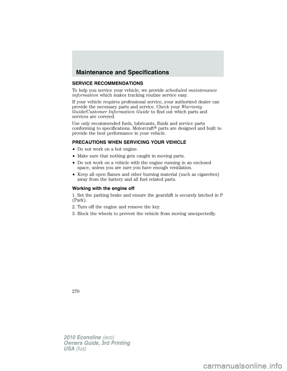 FORD E450 2010  Owners Manual SERVICE RECOMMENDATIONS
To help you service your vehicle, we providescheduled maintenance
informationwhich makes tracking routine service easy.
If your vehicle requires professional service, your auth