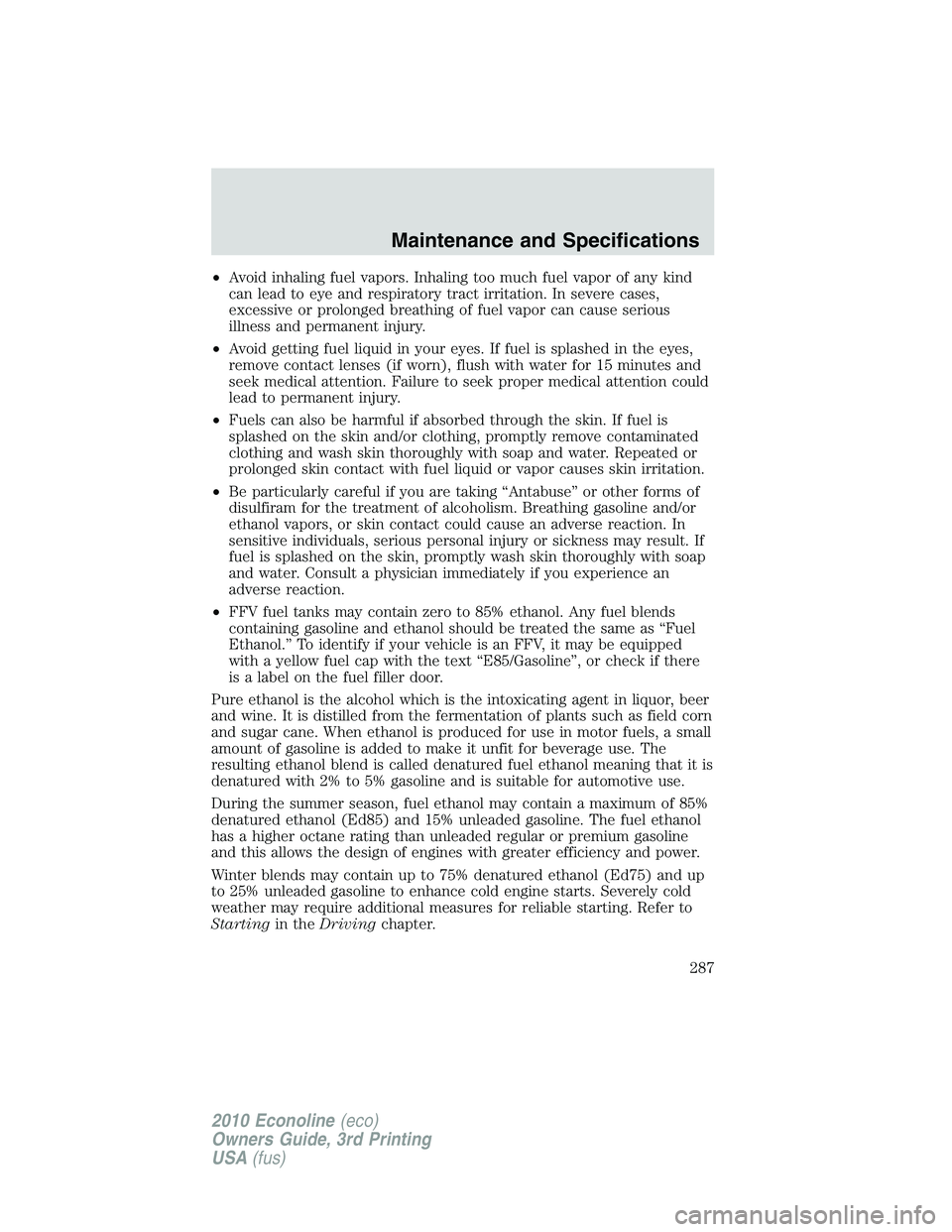 FORD E450 2010  Owners Manual •Avoid inhaling fuel vapors. Inhaling too much fuel vapor of any kind
can lead to eye and respiratory tract irritation. In severe cases,
excessive or prolonged breathing of fuel vapor can cause seri