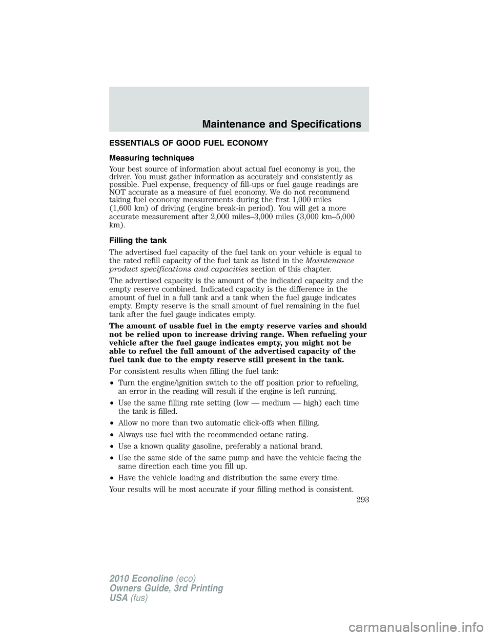 FORD E450 2010 Owners Manual ESSENTIALS OF GOOD FUEL ECONOMY
Measuring techniques
Your best source of information about actual fuel economy is you, the
driver. You must gather information as accurately and consistently as
possibl FORD E450 2010 Owners Manual ESSENTIALS OF GOOD FUEL ECONOMY
Measuring techniques
Your best source of information about actual fuel economy is you, the
driver. You must gather information as accurately and consistently as
possibl