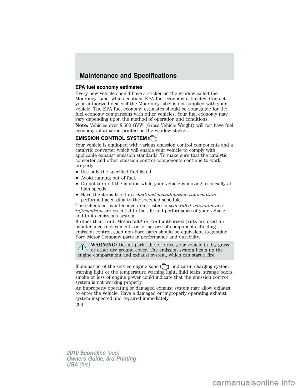 FORD E450 2010 Owners Manual EPA fuel economy estimates
Every new vehicle should have a sticker on the window called the
Monroney Label which contains EPA fuel economy estimates. Contact
your authorized dealer if the Monroney lab FORD E450 2010 Owners Manual EPA fuel economy estimates
Every new vehicle should have a sticker on the window called the
Monroney Label which contains EPA fuel economy estimates. Contact
your authorized dealer if the Monroney lab