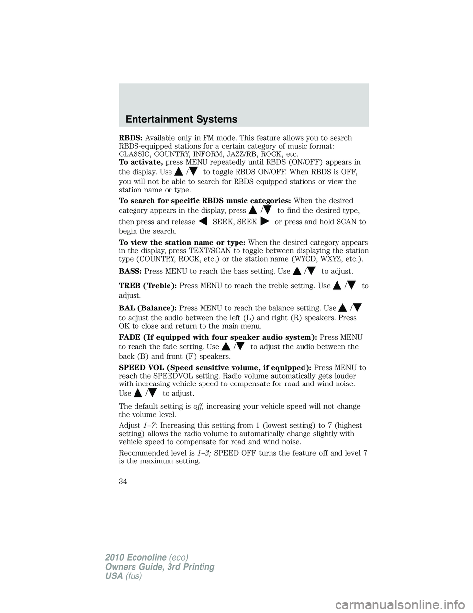 FORD E450 2010  Owners Manual RBDS:Available only in FM mode. This feature allows you to search
RBDS-equipped stations for a certain category of music format:
CLASSIC, COUNTRY, INFORM, JAZZ/RB, ROCK, etc.
To activate,press MENU re