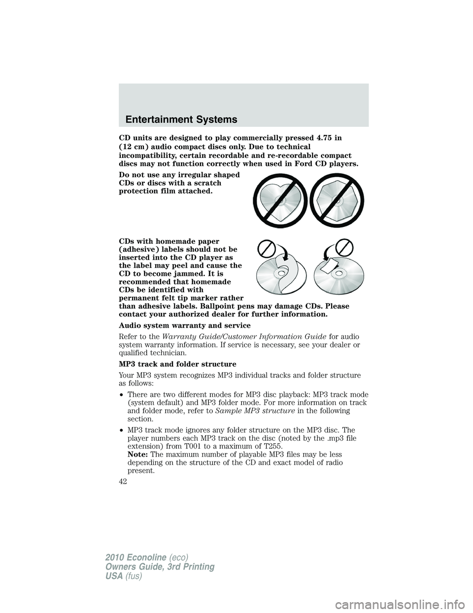 FORD E450 2010 Service Manual CD units are designed to play commercially pressed 4.75 in
(12 cm) audio compact discs only. Due to technical
incompatibility, certain recordable and re-recordable compact
discs may not function corre FORD E450 2010 Service Manual CD units are designed to play commercially pressed 4.75 in
(12 cm) audio compact discs only. Due to technical
incompatibility, certain recordable and re-recordable compact
discs may not function corre
