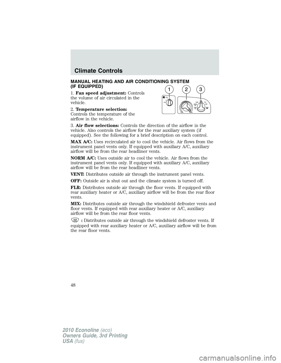 FORD E450 2010 Service Manual MANUAL HEATING AND AIR CONDITIONING SYSTEM
(IF EQUIPPED)
1.Fan speed adjustment:Controls
the volume of air circulated in the
vehicle.
2.Temperature selection:
Controls the temperature of the
airflow i FORD E450 2010 Service Manual MANUAL HEATING AND AIR CONDITIONING SYSTEM
(IF EQUIPPED)
1.Fan speed adjustment:Controls
the volume of air circulated in the
vehicle.
2.Temperature selection:
Controls the temperature of the
airflow i
