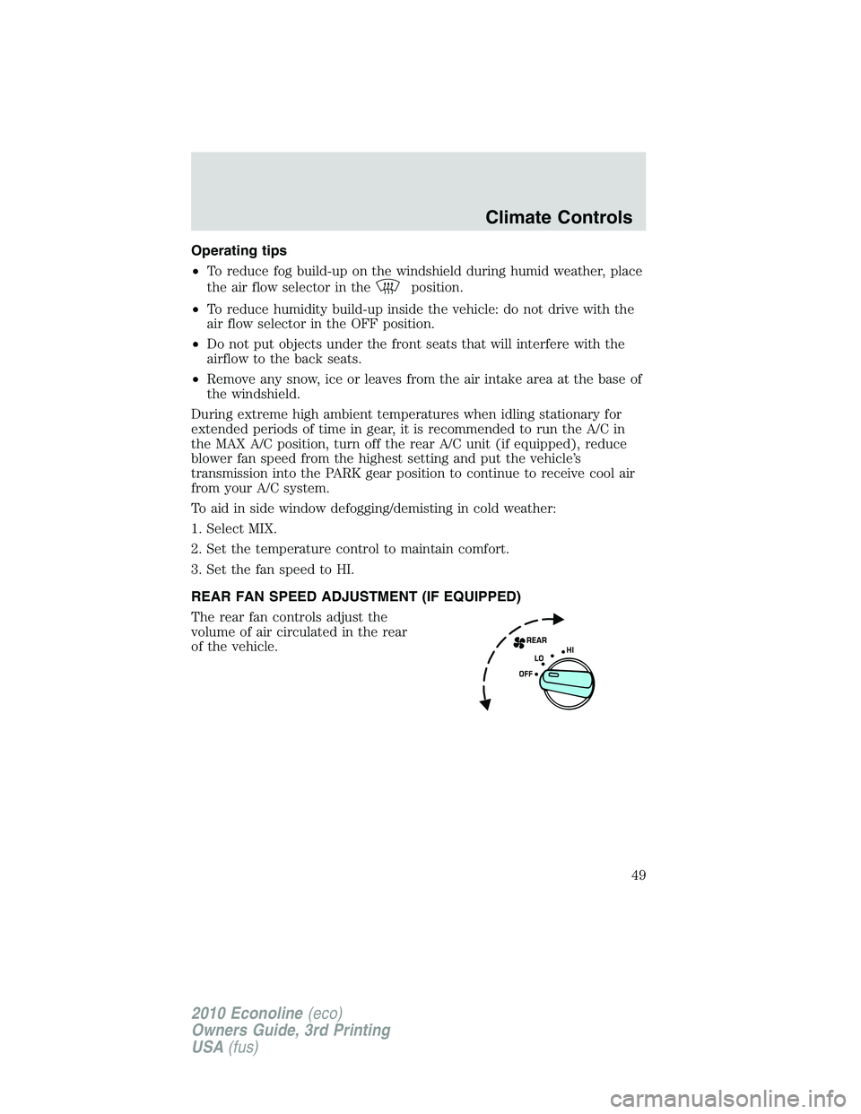 FORD E450 2010 Service Manual Operating tips
•To reduce fog build-up on the windshield during humid weather, place
the air flow selector in the
position.
•To reduce humidity build-up inside the vehicle: do not drive with the
a FORD E450 2010 Service Manual Operating tips
•To reduce fog build-up on the windshield during humid weather, place
the air flow selector in the
position.
•To reduce humidity build-up inside the vehicle: do not drive with the
a
