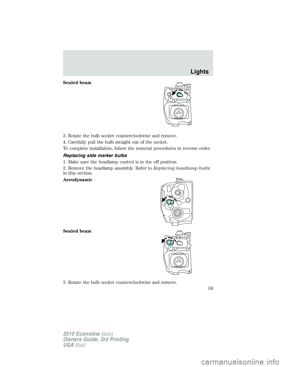 FORD E450 2010 Workshop Manual Sealed beam
3. Rotate the bulb socket counterclockwise and remove.
4. Carefully pull the bulb straight out of the socket.
To complete installation, follow the removal procedures in reverse order.
Repl FORD E450 2010 Workshop Manual Sealed beam
3. Rotate the bulb socket counterclockwise and remove.
4. Carefully pull the bulb straight out of the socket.
To complete installation, follow the removal procedures in reverse order.
Repl
