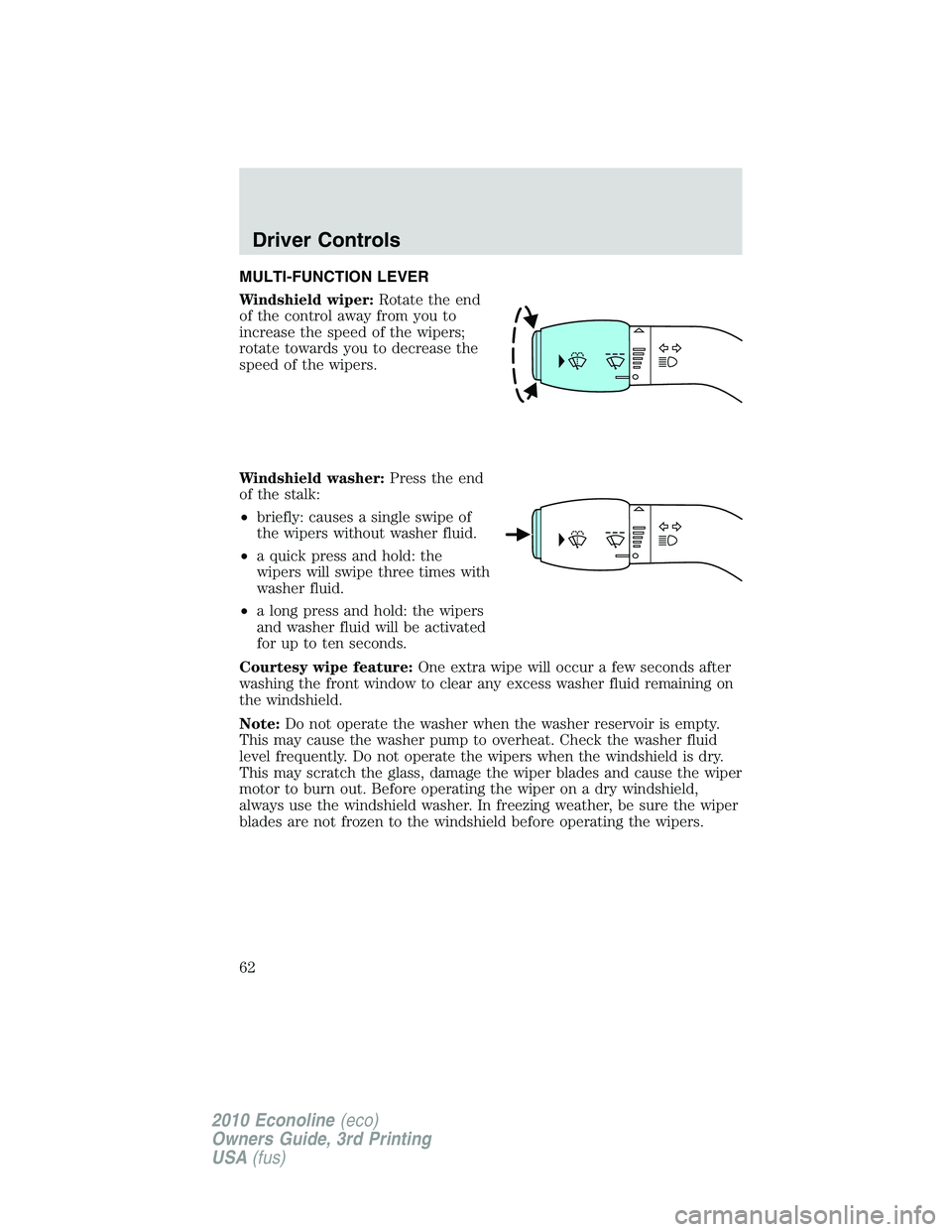 FORD E450 2010 Repair Manual MULTI-FUNCTION LEVER
Windshield wiper:Rotate the end
of the control away from you to
increase the speed of the wipers;
rotate towards you to decrease the
speed of the wipers.
Windshield washer:Press t