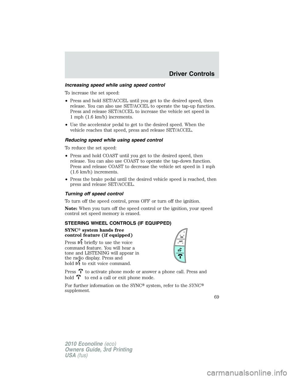 FORD E450 2010 Repair Manual Increasing speed while using speed control
To increase the set speed:
•Press and hold SET/ACCEL until you get to the desired speed, then
release. You can also use SET/ACCEL to operate the tap-up fun