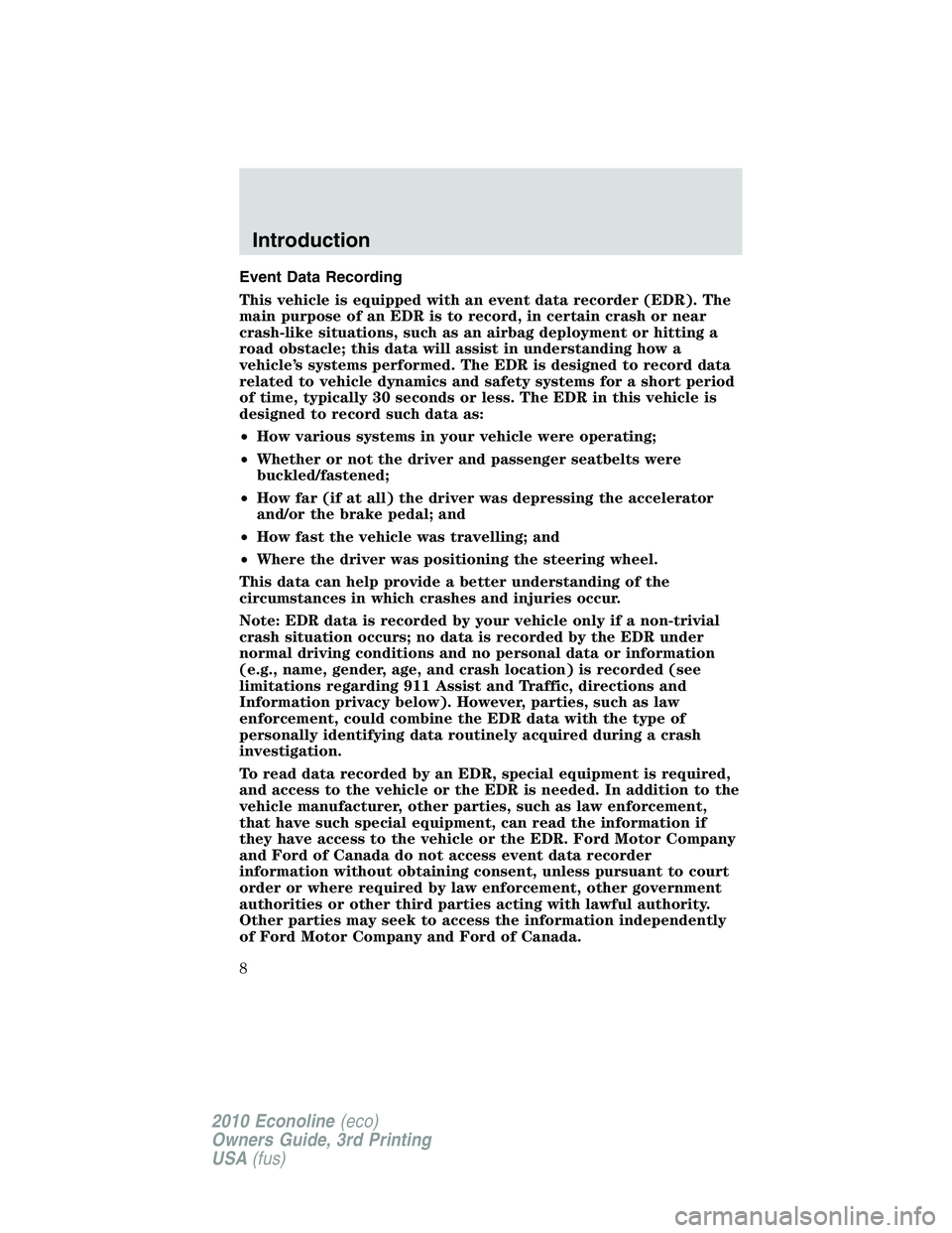 FORD E450 2010  Owners Manual Event Data Recording
This vehicle is equipped with an event data recorder (EDR). The
main purpose of an EDR is to record, in certain crash or near
crash-like situations, such as an airbag deployment o