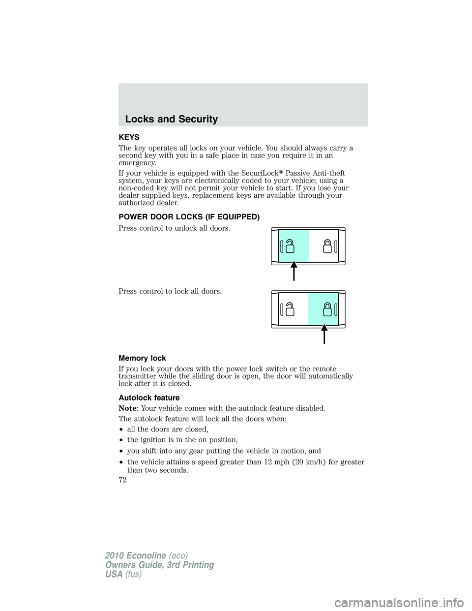 FORD E450 2010  Owners Manual KEYS
The key operates all locks on your vehicle. You should always carry a
second key with you in a safe place in case you require it in an
emergency.
If your vehicle is equipped with the SecuriLockP