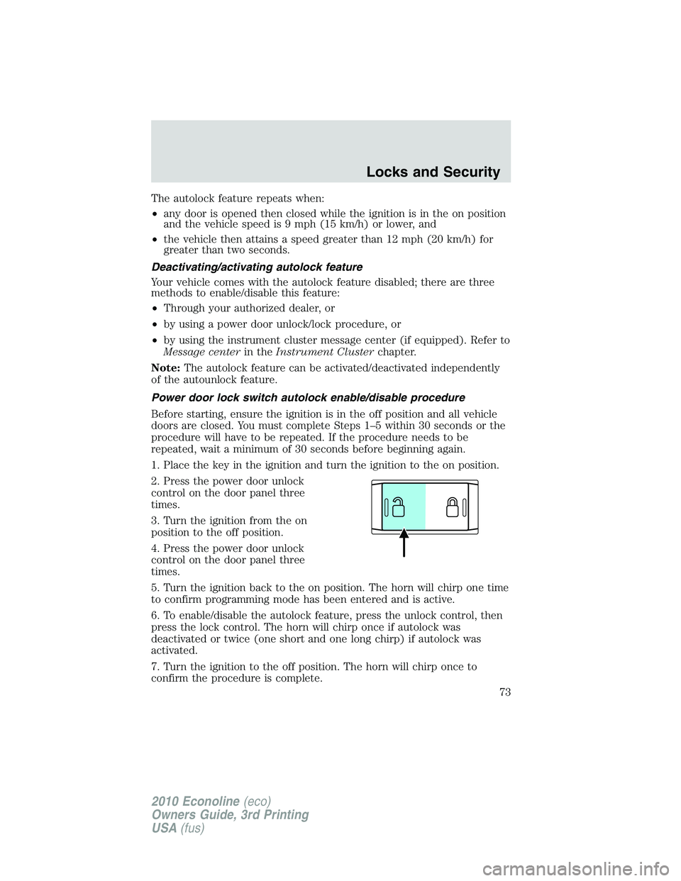 FORD E450 2010  Owners Manual The autolock feature repeats when:
•any door is opened then closed while the ignition is in the on position
and the vehicle speed is 9 mph (15 km/h) or lower, and
•the vehicle then attains a speed