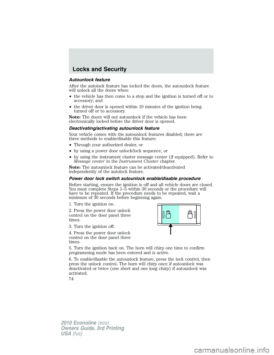 FORD E450 2010 Owners Manual Autounlock feature
After the autolock feature has locked the doors, the autounlock feature
will unlock all the doors when:
•the vehicle has then come to a stop and the ignition is turned off or to
a FORD E450 2010 Owners Manual Autounlock feature
After the autolock feature has locked the doors, the autounlock feature
will unlock all the doors when:
•the vehicle has then come to a stop and the ignition is turned off or to
a