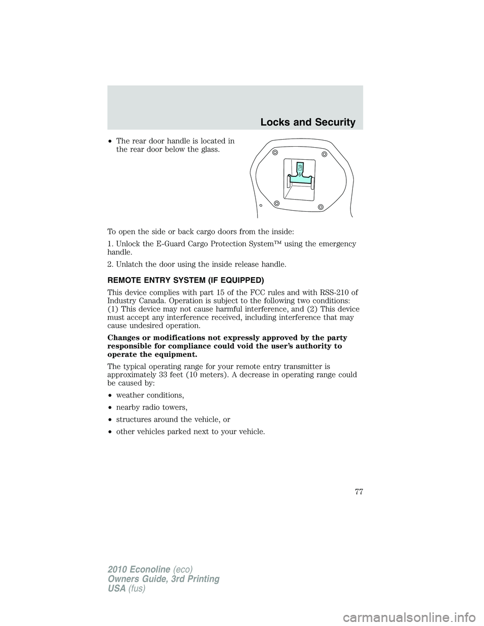 FORD E450 2010 Manual PDF •The rear door handle is located in
the rear door below the glass.
To open the side or back cargo doors from the inside:
1. Unlock the E-Guard Cargo Protection System™ using the emergency
handle.

