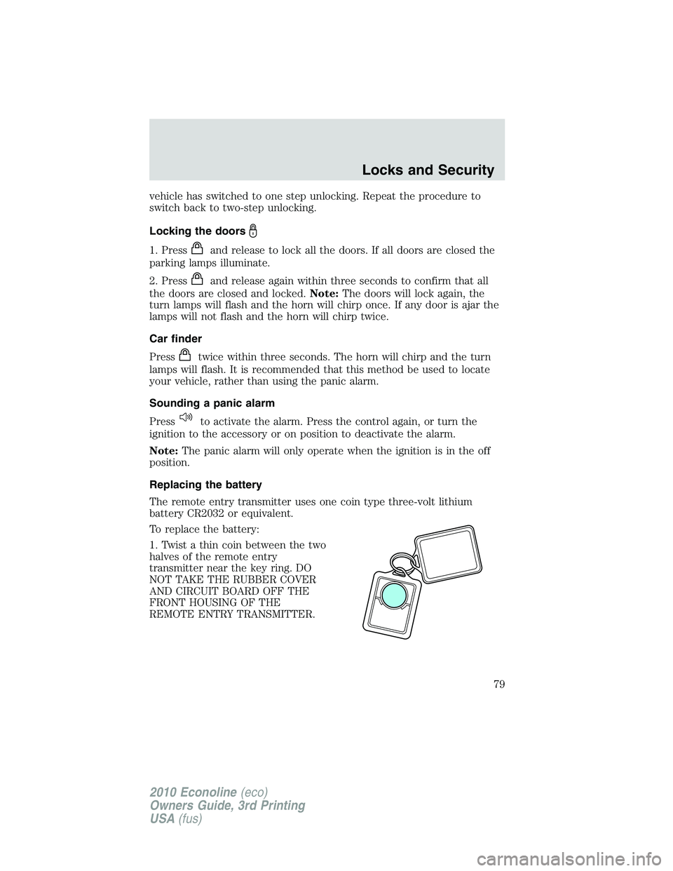 FORD E450 2010 Manual PDF vehicle has switched to one step unlocking. Repeat the procedure to
switch back to two-step unlocking.
Locking the doors
1. Pressand release to lock all the doors. If all doors are closed the
parking 