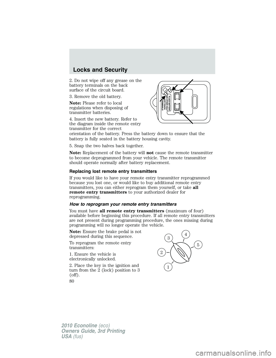 FORD E450 2010  Owners Manual 2. Do not wipe off any grease on the
battery terminals on the back
surface of the circuit board.
3. Remove the old battery.
Note:Please refer to local
regulations when disposing of
transmitter batteri