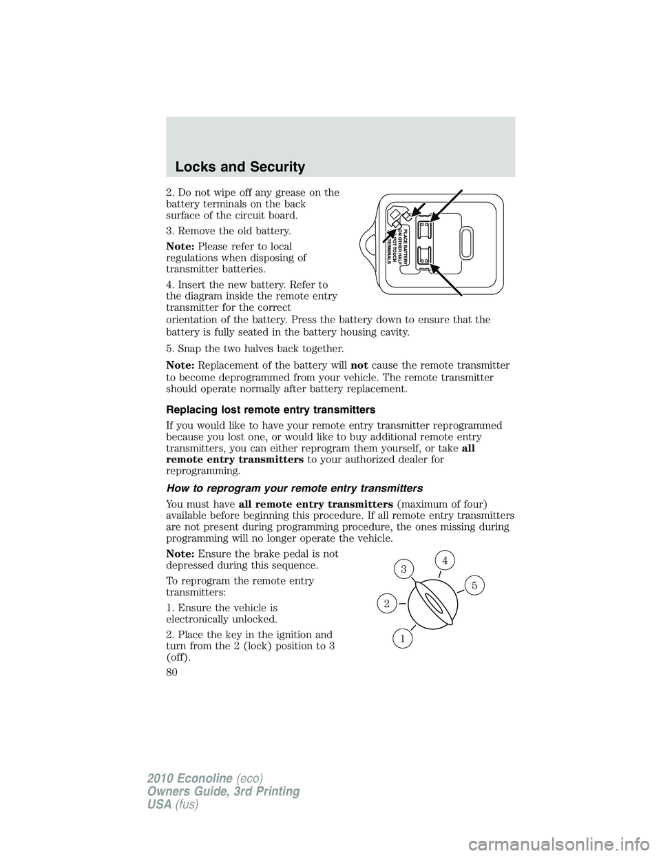 FORD E450 2010  Owners Manual 2. Do not wipe off any grease on the
battery terminals on the back
surface of the circuit board.
3. Remove the old battery.
Note:Please refer to local
regulations when disposing of
transmitter batteri