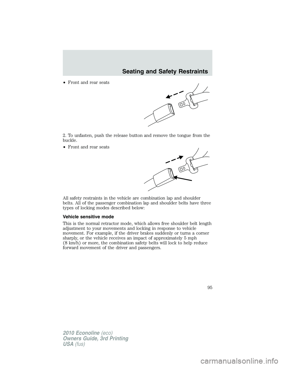 FORD E450 2010  Owners Manual •Front and rear seats
2. To unfasten, push the release button and remove the tongue from the
buckle.
•Front and rear seats
All safety restraints in the vehicle are combination lap and shoulder
bel