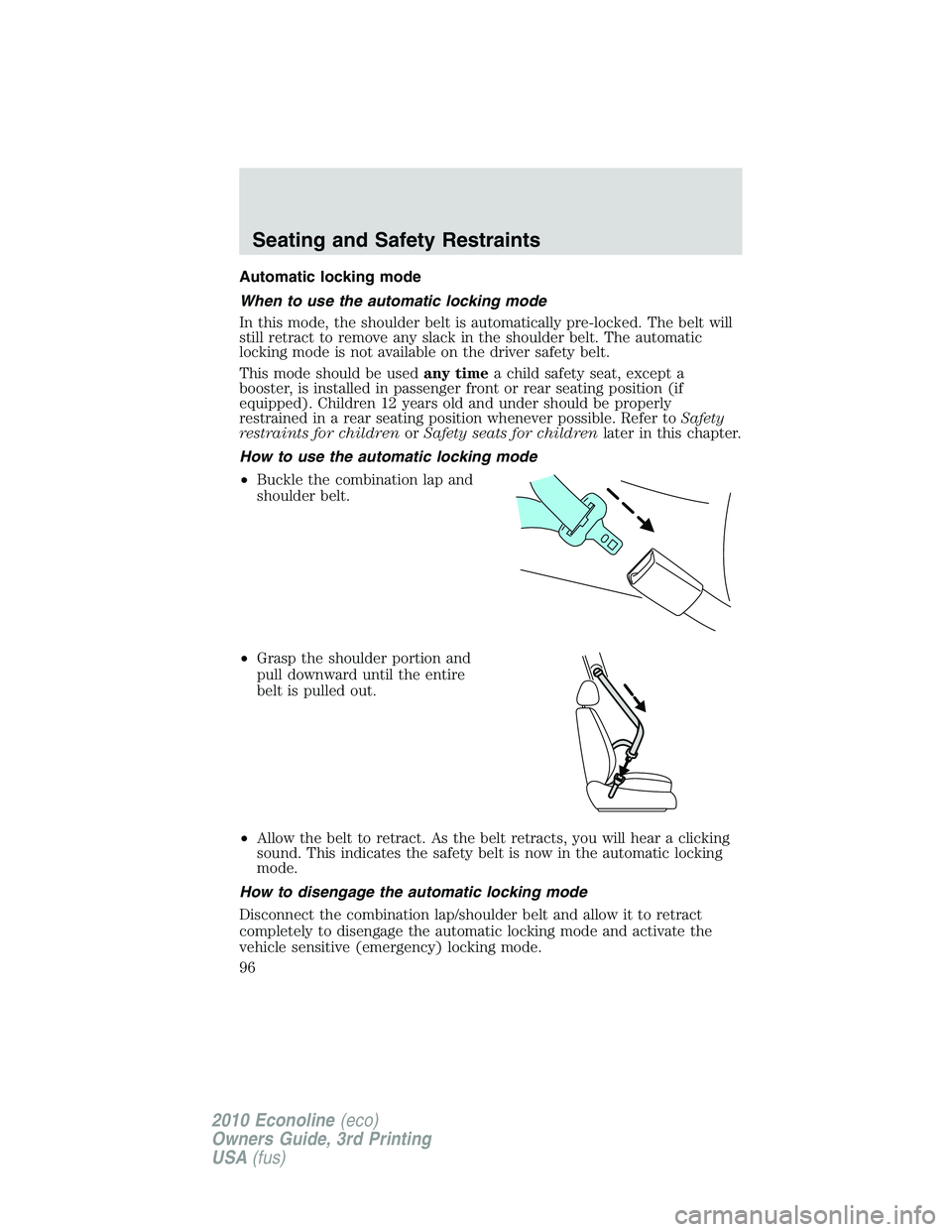 FORD E450 2010  Owners Manual Automatic locking mode
When to use the automatic locking mode
In this mode, the shoulder belt is automatically pre-locked. The belt will
still retract to remove any slack in the shoulder belt. The aut
