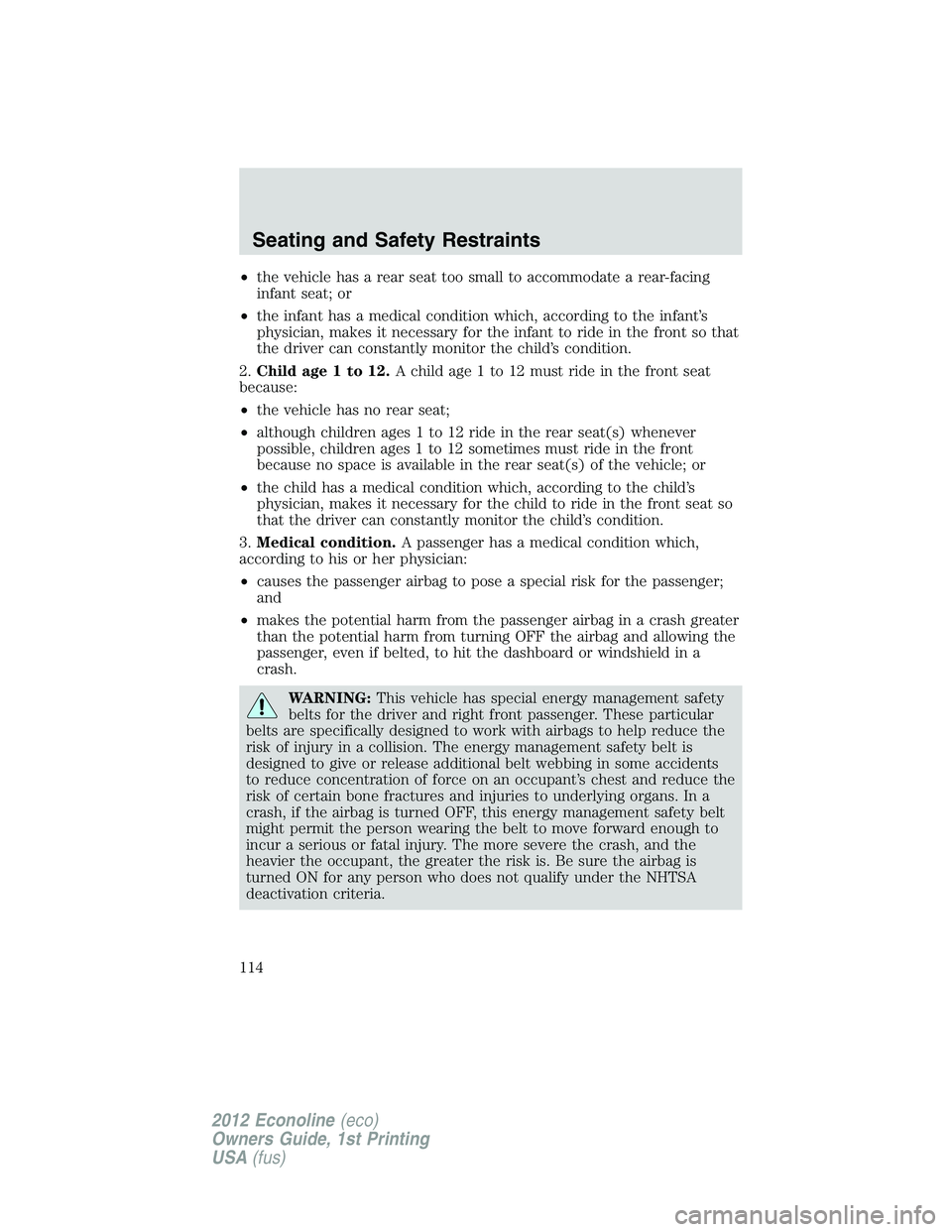 FORD E450 2012 Owners Manual •the vehicle has a rear seat too small to accommodate a rear-facing
infant seat; or
•the infant has a medical condition which, according to the infant’s
physician, makes it necessary for the inf FORD E450 2012 Owners Manual •the vehicle has a rear seat too small to accommodate a rear-facing
infant seat; or
•the infant has a medical condition which, according to the infant’s
physician, makes it necessary for the inf