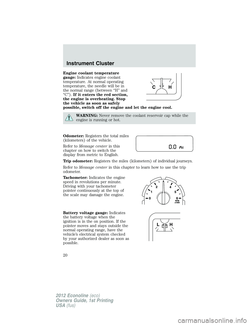 FORD E450 2012 User Guide Engine coolant temperature
gauge:Indicates engine coolant
temperature. At normal operating
temperature, the needle will be in
the normal range (between “H” and
“C”).If it enters the red sectio FORD E450 2012 User Guide Engine coolant temperature
gauge:Indicates engine coolant
temperature. At normal operating
temperature, the needle will be in
the normal range (between “H” and
“C”).If it enters the red sectio