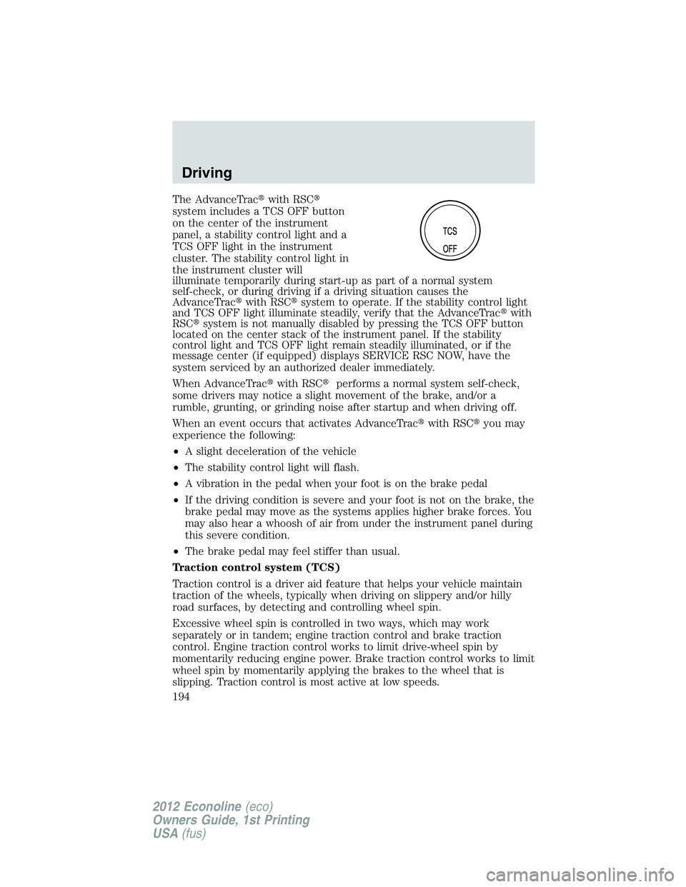 FORD E450 2012  Owners Manual The AdvanceTracwith RSC
system includes a TCS OFF button
on the center of the instrument
panel, a stability control light and a
TCS OFF light in the instrument
cluster. The stability control light i