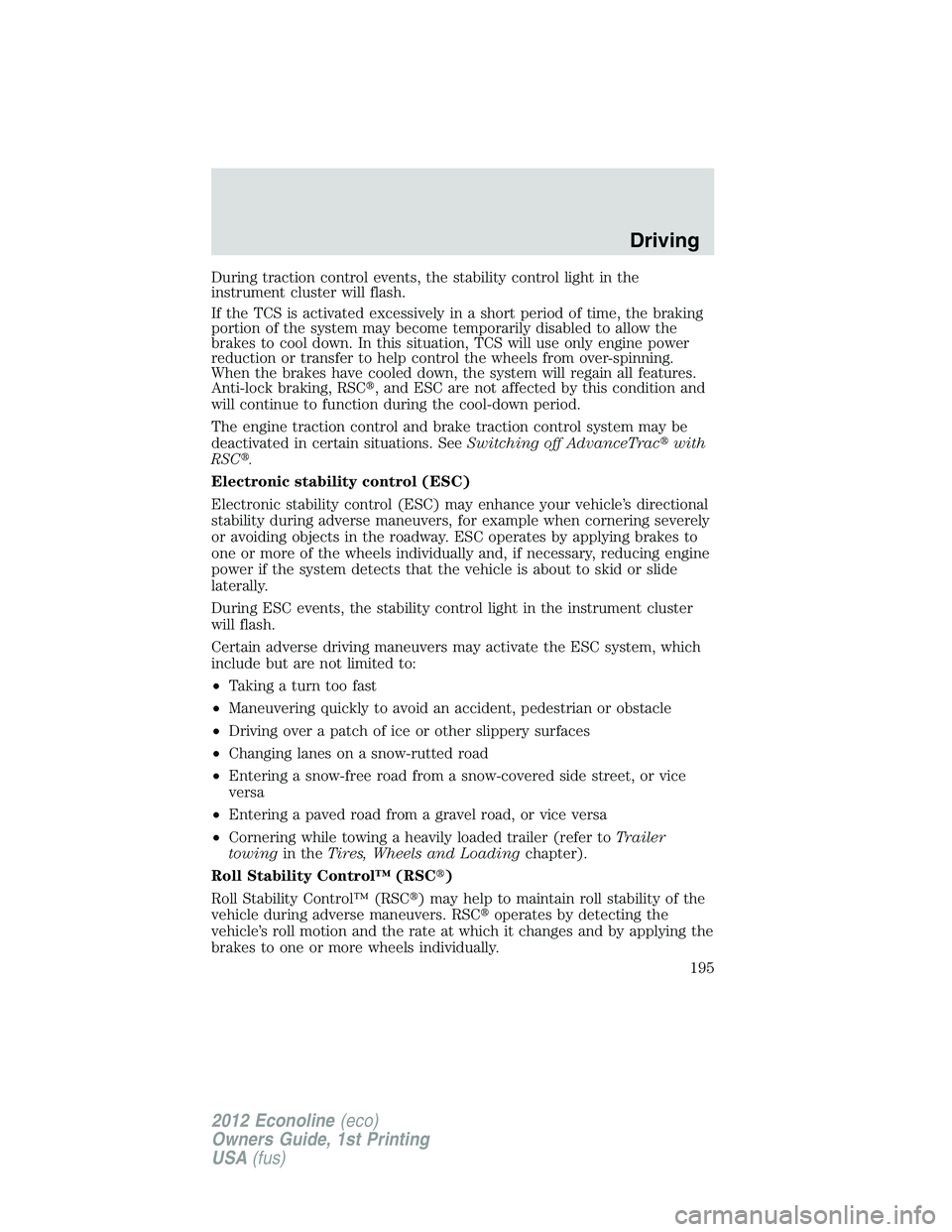 FORD E450 2012  Owners Manual During traction control events, the stability control light in the
instrument cluster will flash.
If the TCS is activated excessively in a short period of time, the braking
portion of the system may b