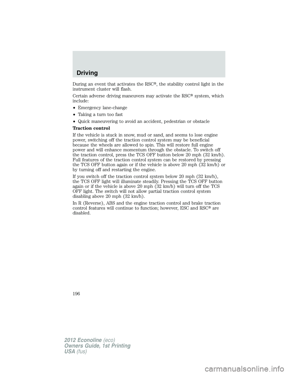 FORD E450 2012  Owners Manual During an event that activates the RSC, the stability control light in the
instrument cluster will flash.
Certain adverse driving maneuvers may activate the RSCsystem, which
include:
•Emergency la