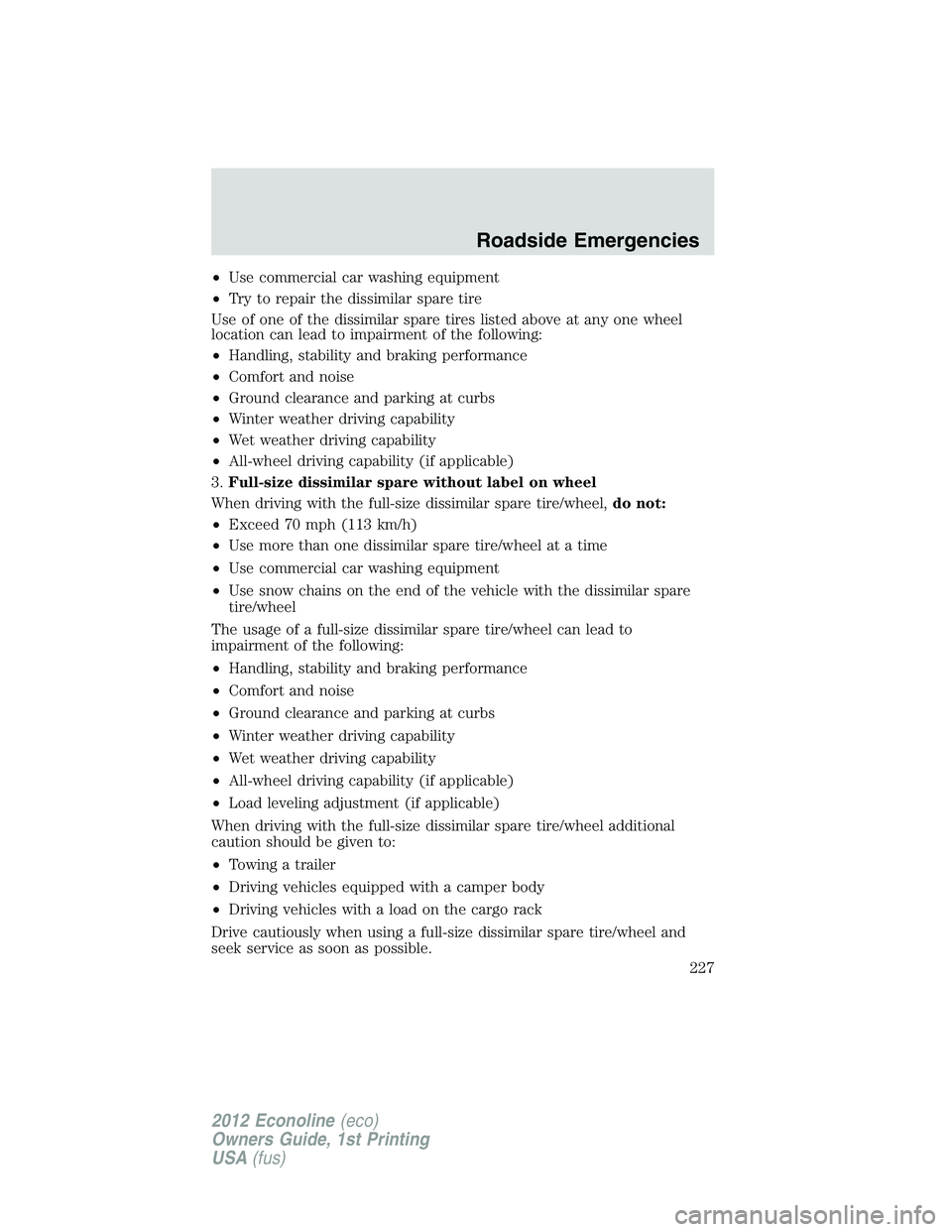 FORD E450 2012 Owners Manual •Use commercial car washing equipment
•Try to repair the dissimilar spare tire
Use of one of the dissimilar spare tires listed above at any one wheel
location can lead to impairment of the followi FORD E450 2012 Owners Manual •Use commercial car washing equipment
•Try to repair the dissimilar spare tire
Use of one of the dissimilar spare tires listed above at any one wheel
location can lead to impairment of the followi