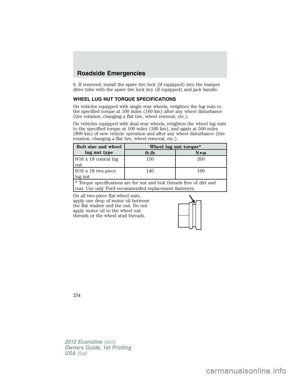 FORD E450 2012 Owners Manual 6. If removed, install the spare tire lock (if equipped) into the bumper
drive tube with the spare tire lock key (if equipped) and jack handle.
WHEEL LUG NUT TORQUE SPECIFICATIONS
On vehicles equipped FORD E450 2012 Owners Manual 6. If removed, install the spare tire lock (if equipped) into the bumper
drive tube with the spare tire lock key (if equipped) and jack handle.
WHEEL LUG NUT TORQUE SPECIFICATIONS
On vehicles equipped
