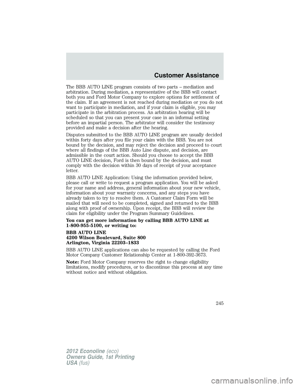 FORD E450 2012  Owners Manual The BBB AUTO LINE program consists of two parts – mediation and
arbitration. During mediation, a representative of the BBB will contact
both you and Ford Motor Company to explore options for settlem