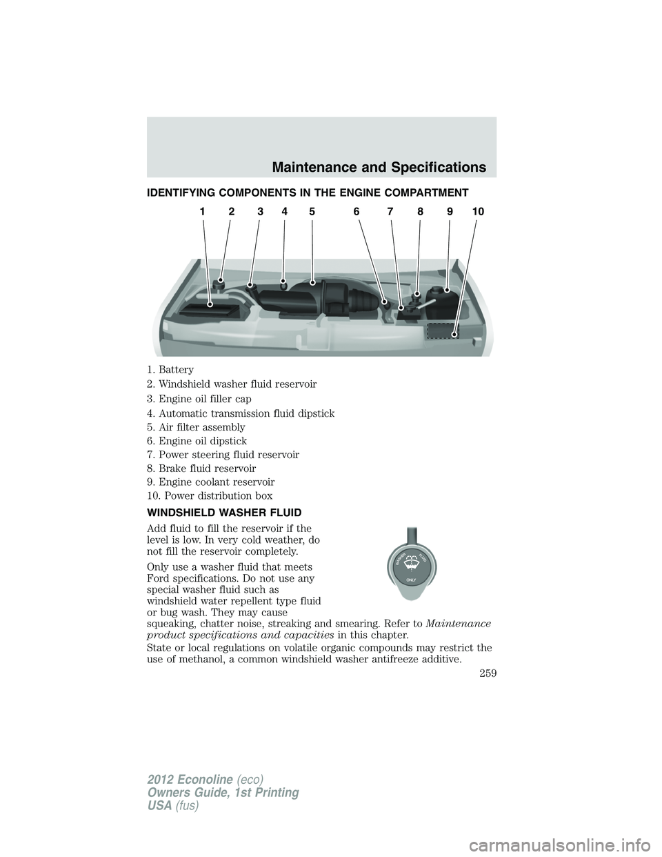 FORD E450 2012  Owners Manual IDENTIFYING COMPONENTS IN THE ENGINE COMPARTMENT
1. Battery
2. Windshield washer fluid reservoir
3. Engine oil filler cap
4. Automatic transmission fluid dipstick
5. Air filter assembly
6. Engine oil 