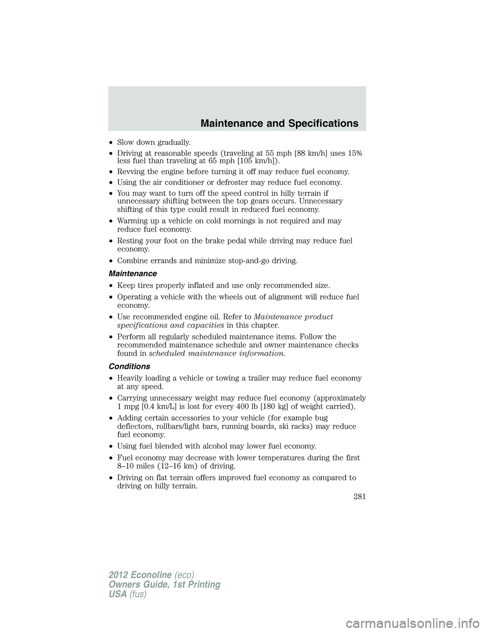 FORD E450 2012  Owners Manual •Slow down gradually.
•Driving at reasonable speeds (traveling at 55 mph [88 km/h] uses 15%
less fuel than traveling at 65 mph [105 km/h]).
•Revving the engine before turning it off may reduce f