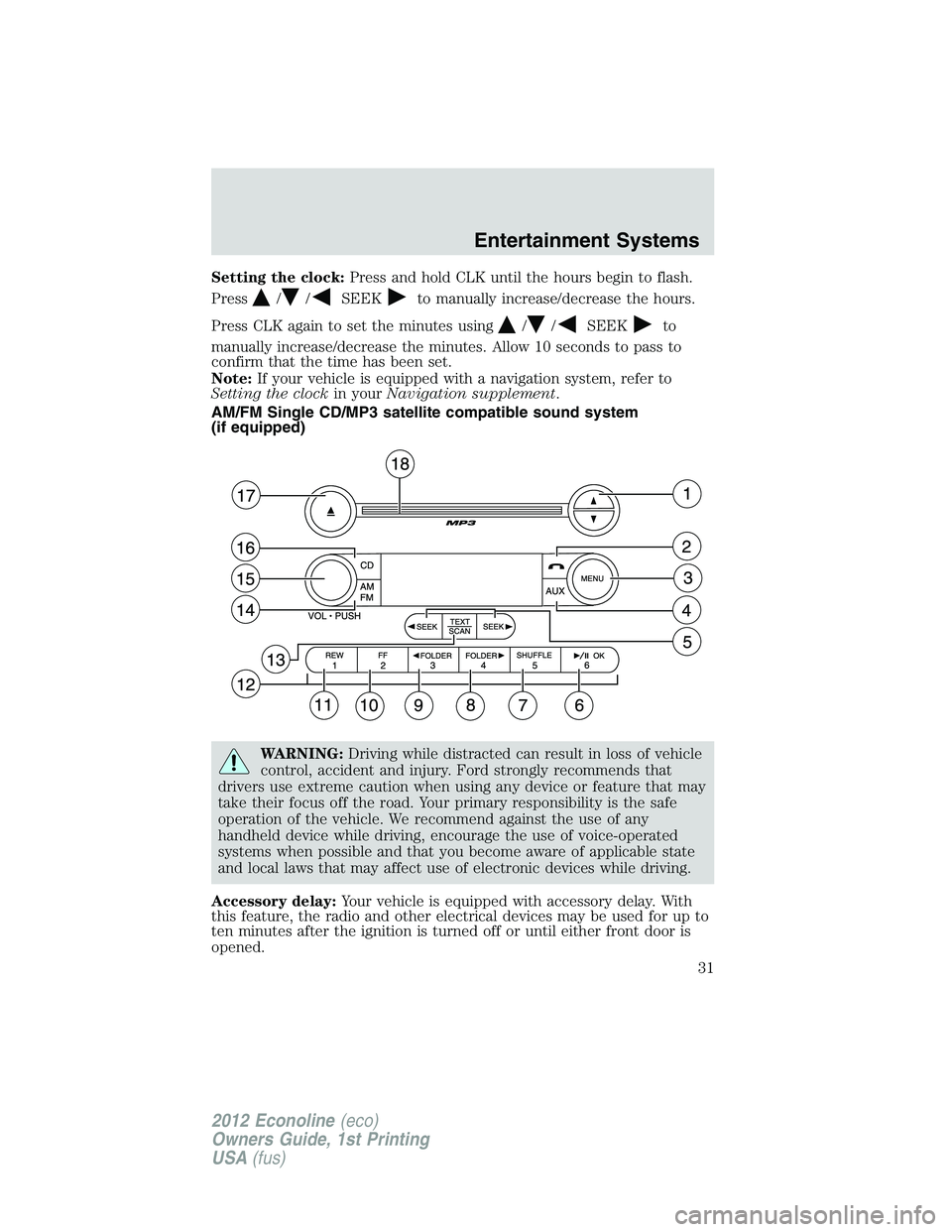 FORD E450 2012 Owners Guide Setting the clock:Press and hold CLK until the hours begin to flash.
Press
//SEEKto manually increase/decrease the hours.
Press CLK again to set the minutes using
//SEEKto
manually increase/decrease t FORD E450 2012 Owners Guide Setting the clock:Press and hold CLK until the hours begin to flash.
Press
//SEEKto manually increase/decrease the hours.
Press CLK again to set the minutes using
//SEEKto
manually increase/decrease t