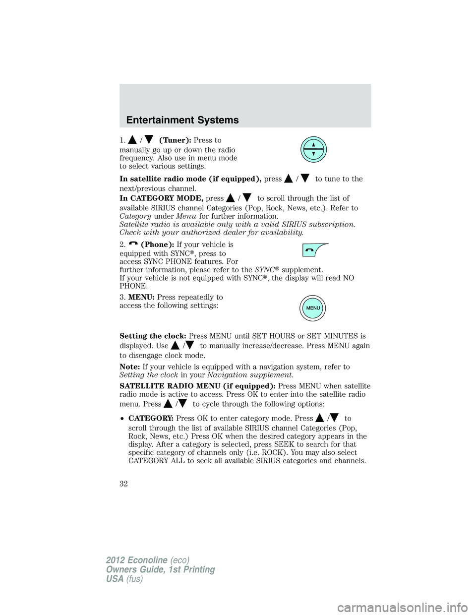 FORD E450 2012 Owners Guide 1./(Tuner):Press to
manually go up or down the radio
frequency. Also use in menu mode
to select various settings.
In satellite radio mode (if equipped),press
/to tune to the
next/previous channel.
In FORD E450 2012 Owners Guide 1./(Tuner):Press to
manually go up or down the radio
frequency. Also use in menu mode
to select various settings.
In satellite radio mode (if equipped),press
/to tune to the
next/previous channel.
In