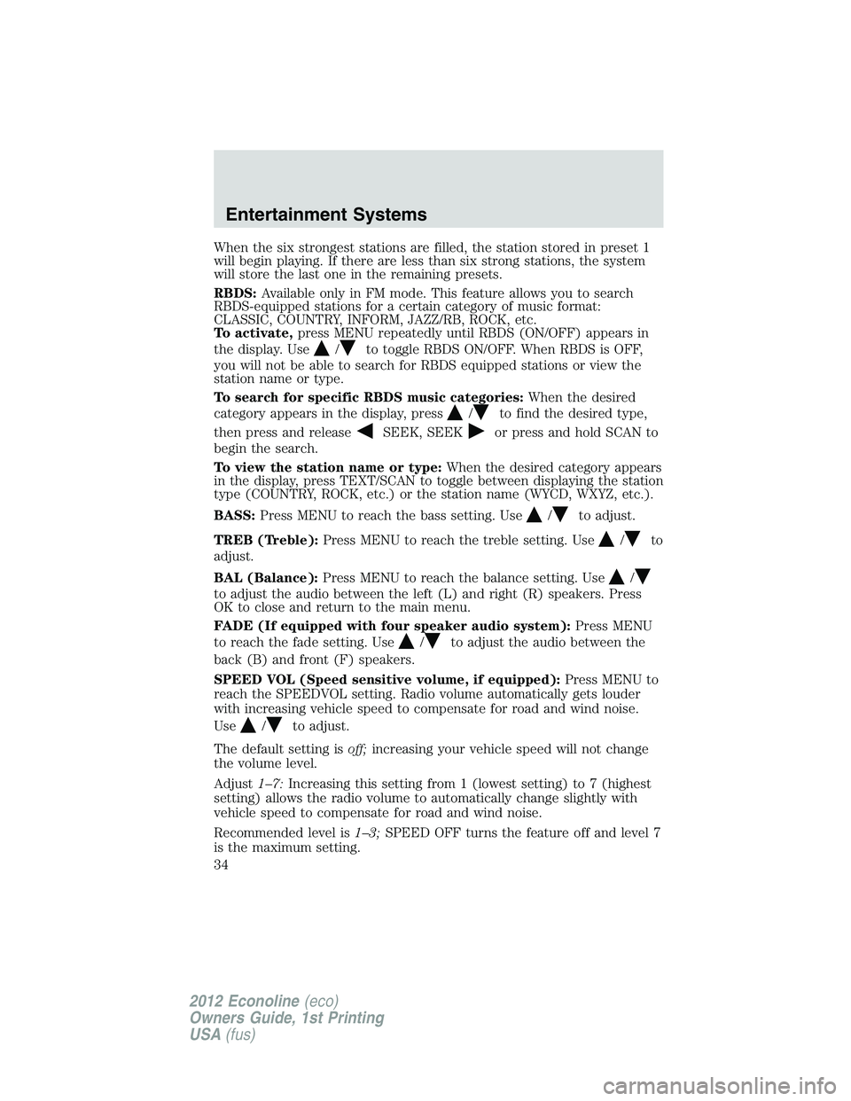 FORD E450 2012 Owners Guide When the six strongest stations are filled, the station stored in preset 1
will begin playing. If there are less than six strong stations, the system
will store the last one in the remaining presets.
FORD E450 2012 Owners Guide When the six strongest stations are filled, the station stored in preset 1
will begin playing. If there are less than six strong stations, the system
will store the last one in the remaining presets.