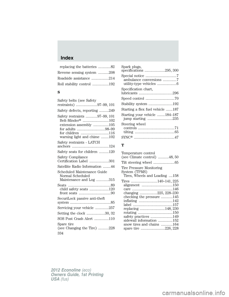 FORD E450 2012 Owners Manual replacing the batteries .............82
Reverse sensing system ...........208
Roadside assistance ..................214
Roll stability control .................192
S
Safety belts (see Safety
restraint FORD E450 2012 Owners Manual replacing the batteries .............82
Reverse sensing system ...........208
Roadside assistance ..................214
Roll stability control .................192
S
Safety belts (see Safety
restraint