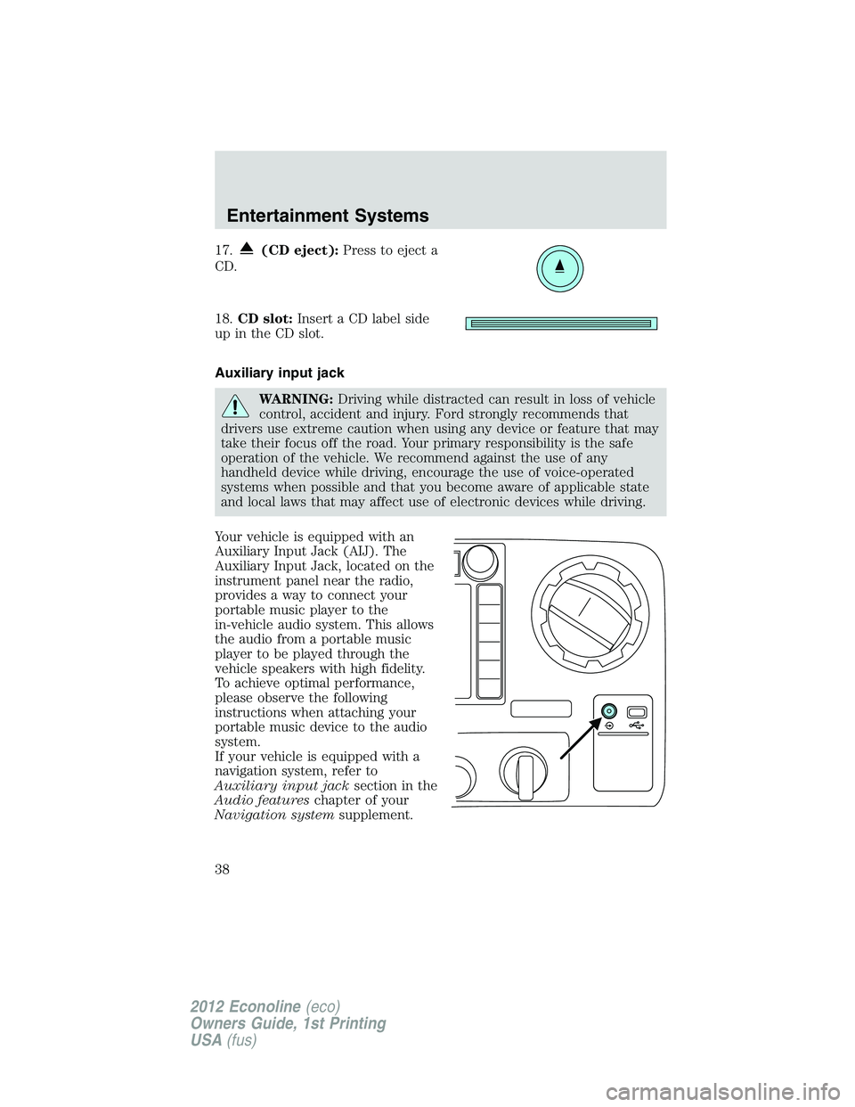 FORD E450 2012 Owners Guide 17.(CD eject):Press to eject a
CD.
18.CD slot:Insert a CD label side
up in the CD slot.
Auxiliary input jack
WARNING:Driving while distracted can result in loss of vehicle
control, accident and injury FORD E450 2012 Owners Guide 17.(CD eject):Press to eject a
CD.
18.CD slot:Insert a CD label side
up in the CD slot.
Auxiliary input jack
WARNING:Driving while distracted can result in loss of vehicle
control, accident and injury