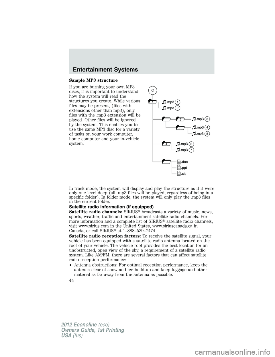 FORD E450 2012 Service Manual Sample MP3 structure
If you are burning your own MP3
discs, it is important to understand
how the system will read the
structures you create. While various
files may be present, (files with
extensions FORD E450 2012 Service Manual Sample MP3 structure
If you are burning your own MP3
discs, it is important to understand
how the system will read the
structures you create. While various
files may be present, (files with
extensions