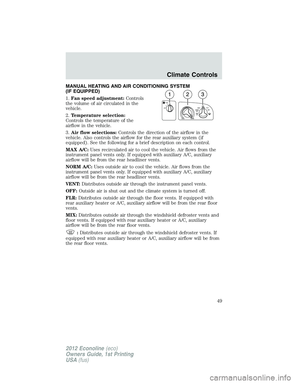 FORD E450 2012 Service Manual MANUAL HEATING AND AIR CONDITIONING SYSTEM
(IF EQUIPPED)
1.Fan speed adjustment:Controls
the volume of air circulated in the
vehicle.
2.Temperature selection:
Controls the temperature of the
airflow i FORD E450 2012 Service Manual MANUAL HEATING AND AIR CONDITIONING SYSTEM
(IF EQUIPPED)
1.Fan speed adjustment:Controls
the volume of air circulated in the
vehicle.
2.Temperature selection:
Controls the temperature of the
airflow i