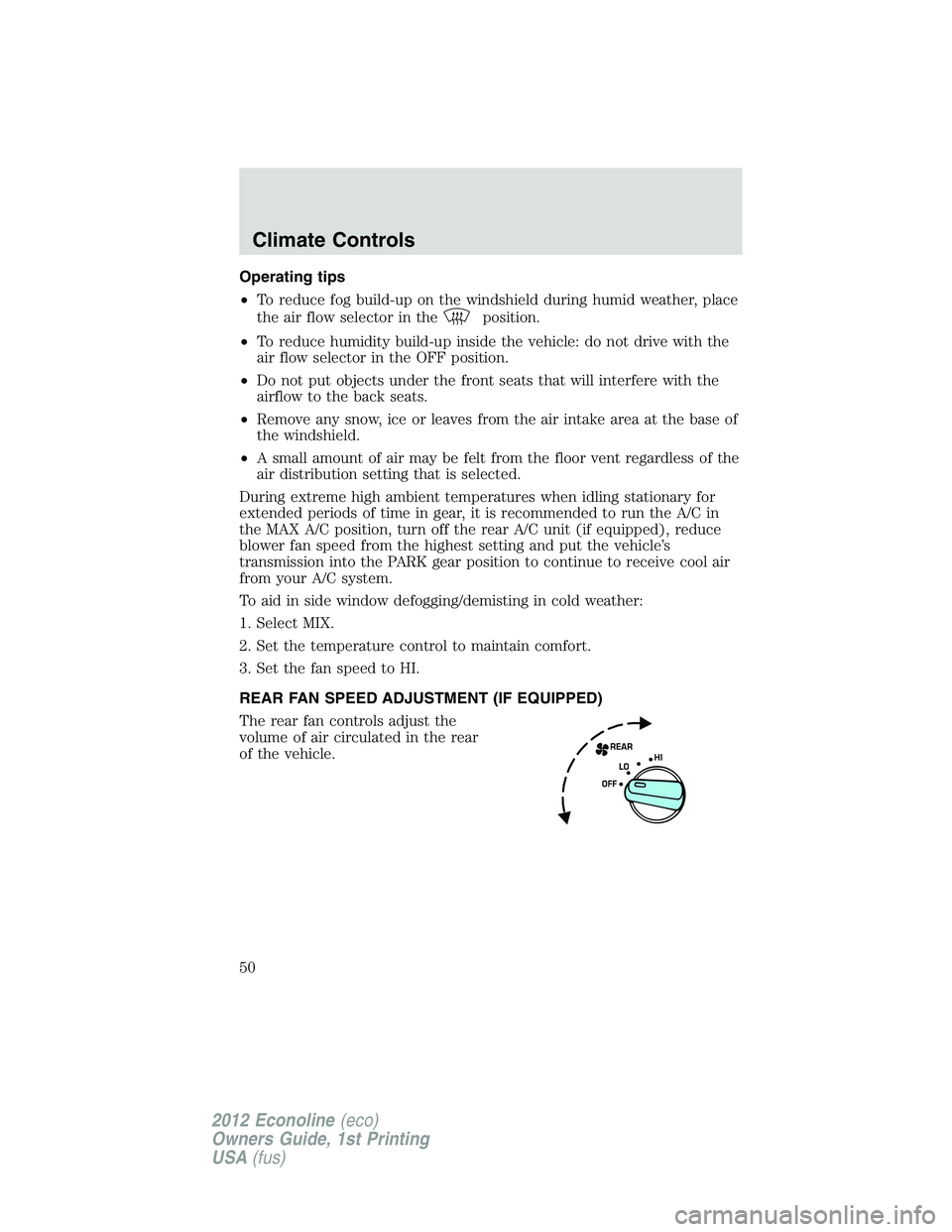 FORD E450 2012 Service Manual Operating tips
•To reduce fog build-up on the windshield during humid weather, place
the air flow selector in the
position.
•To reduce humidity build-up inside the vehicle: do not drive with the
a FORD E450 2012 Service Manual Operating tips
•To reduce fog build-up on the windshield during humid weather, place
the air flow selector in the
position.
•To reduce humidity build-up inside the vehicle: do not drive with the
a