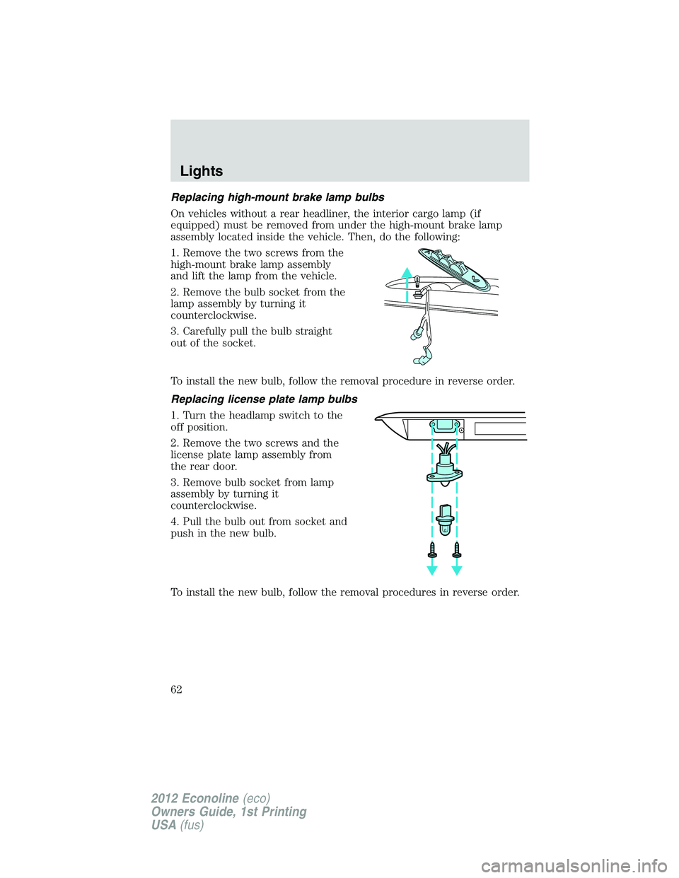 FORD E450 2012 Repair Manual Replacing high-mount brake lamp bulbs
On vehicles without a rear headliner, the interior cargo lamp (if
equipped) must be removed from under the high-mount brake lamp
assembly located inside the vehic FORD E450 2012 Repair Manual Replacing high-mount brake lamp bulbs
On vehicles without a rear headliner, the interior cargo lamp (if
equipped) must be removed from under the high-mount brake lamp
assembly located inside the vehic