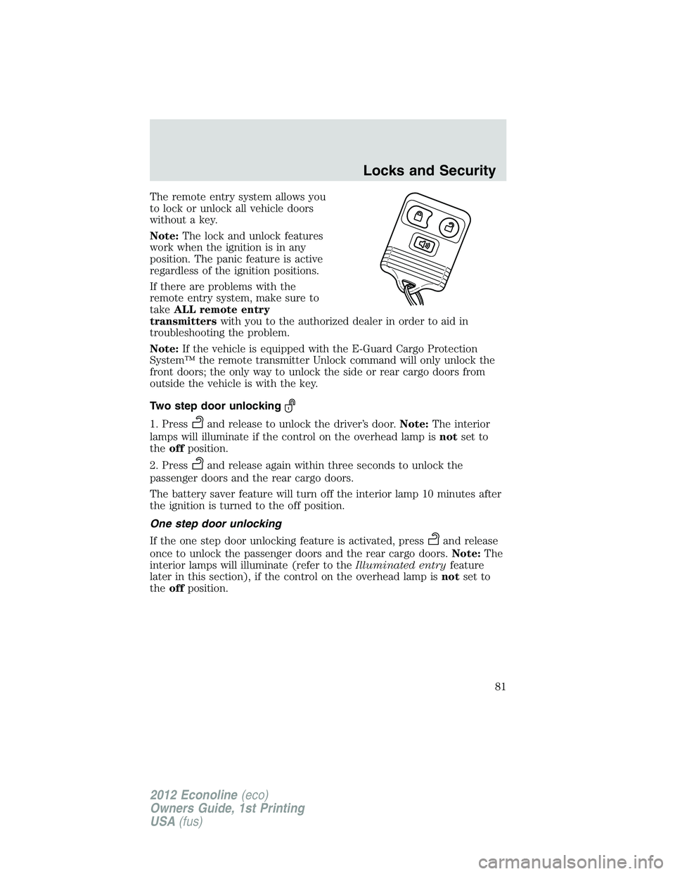 FORD E450 2012  Owners Manual The remote entry system allows you
to lock or unlock all vehicle doors
without a key.
Note:The lock and unlock features
work when the ignition is in any
position. The panic feature is active
regardles