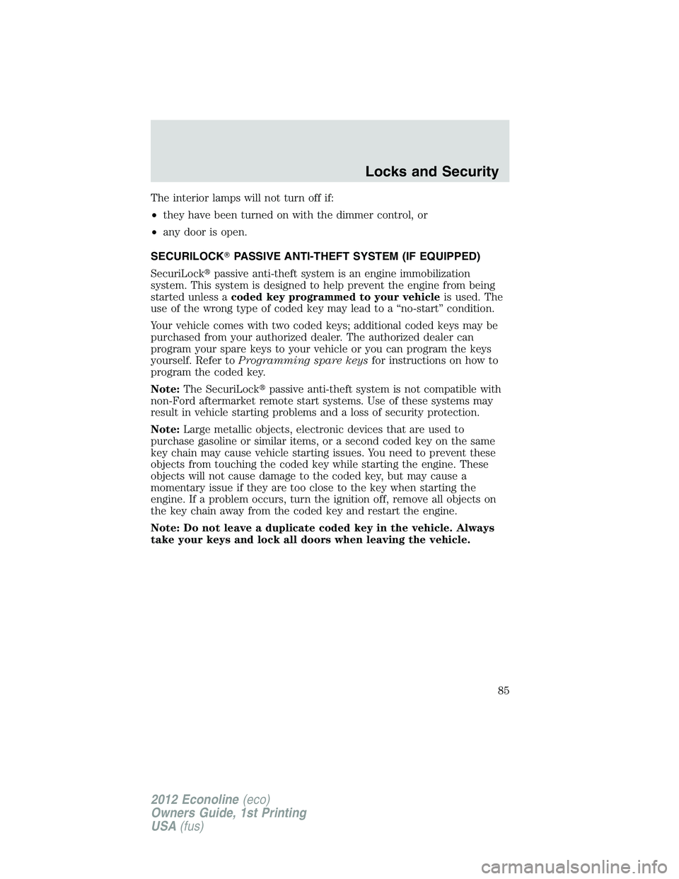 FORD E450 2012 Manual Online The interior lamps will not turn off if:
•they have been turned on with the dimmer control, or
•any door is open.
SECURILOCKPASSIVE ANTI-THEFT SYSTEM (IF EQUIPPED)
SecuriLockpassive anti-theft s