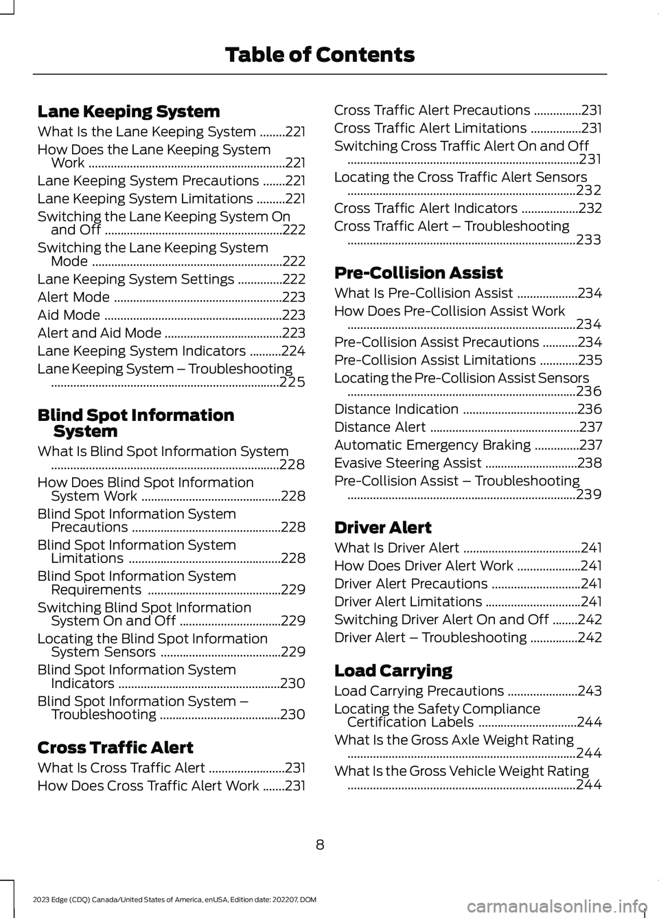 FORD EDGE 2023  Owners Manual Lane Keeping System
What Is the Lane Keeping System........221
How Does the Lane Keeping SystemWork..............................................................221
Lane Keeping System Precautions....