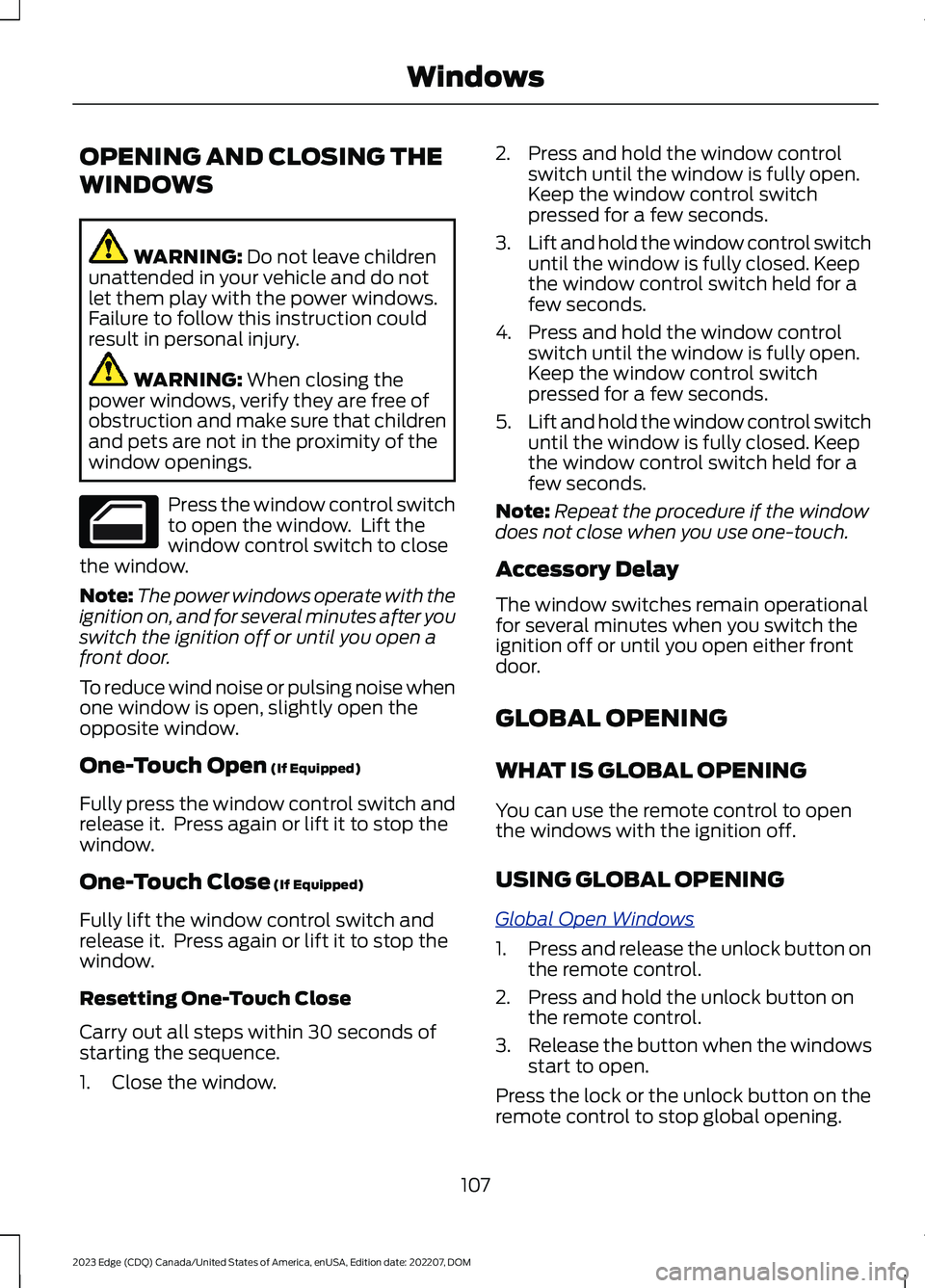 FORD EDGE 2023 Owners Manual OPENING AND CLOSING THE
WINDOWS
WARNING: Do not leave childrenunattended in your vehicle and do notlet them play with the power windows.Failure to follow this instruction couldresult in personal injur FORD EDGE 2023 Owners Manual OPENING AND CLOSING THE
WINDOWS
WARNING: Do not leave childrenunattended in your vehicle and do notlet them play with the power windows.Failure to follow this instruction couldresult in personal injur